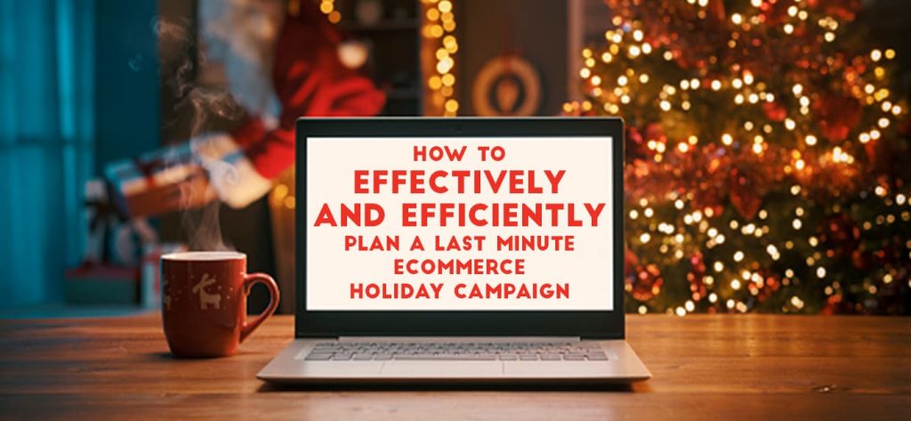 How to Effectively and Efficiently Plan a Last Minute eCommerce Campaign.